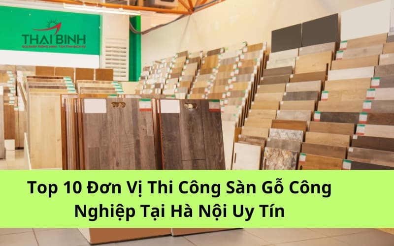 Top 10 Đơn Vị Thi Công Sàn Gỗ Công Nghiệp Tại Hà Nội Uy Tín